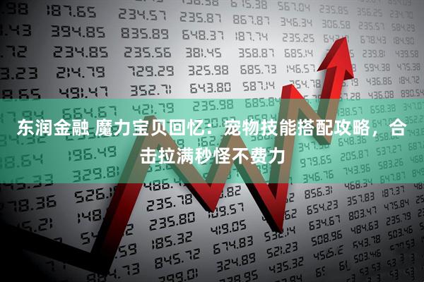 东润金融 魔力宝贝回忆：宠物技能搭配攻略，合击拉满秒怪不费力